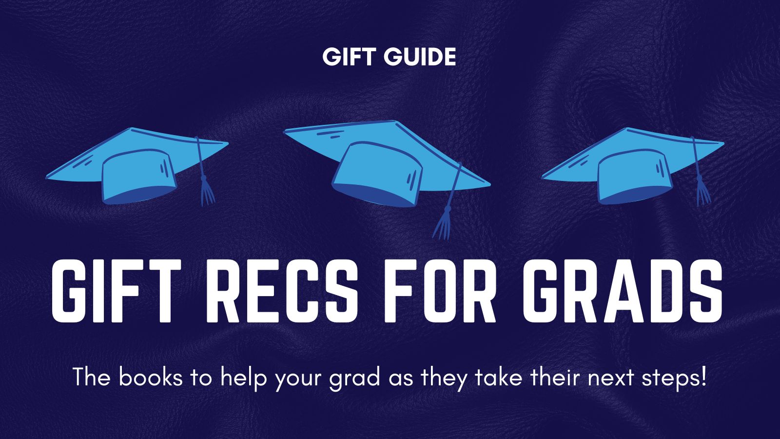 Gift Recs for Grads: The Books to help your grad as they take their next steps