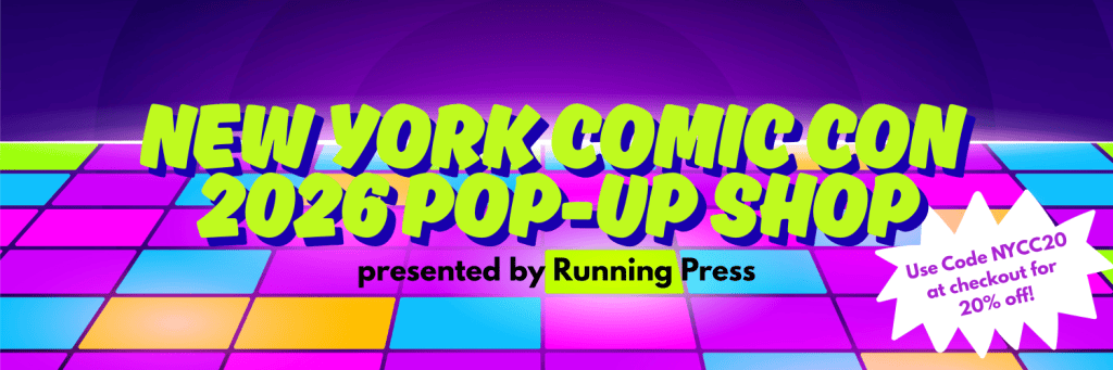 New York Comic Con 026 Pop-Up Shop presented by Running Press. Use code NYCC20 at checkout for 20% off!