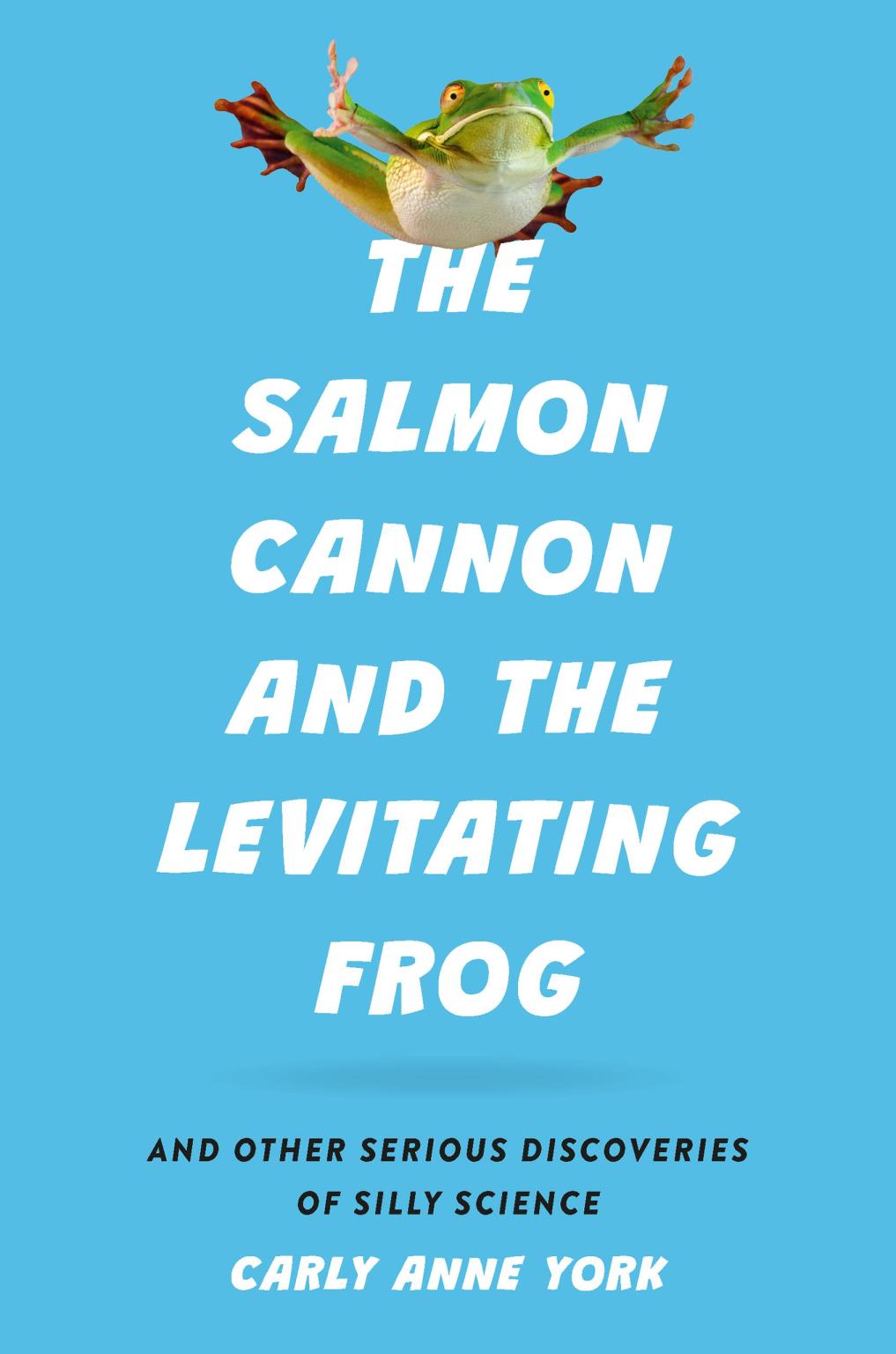 The Salmon Cannon and the Levitating Frog by Carly Anne York