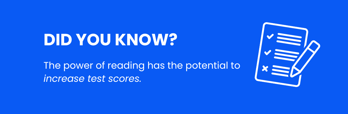 Did You Know? The power of reading has the potential to increase test scores.
