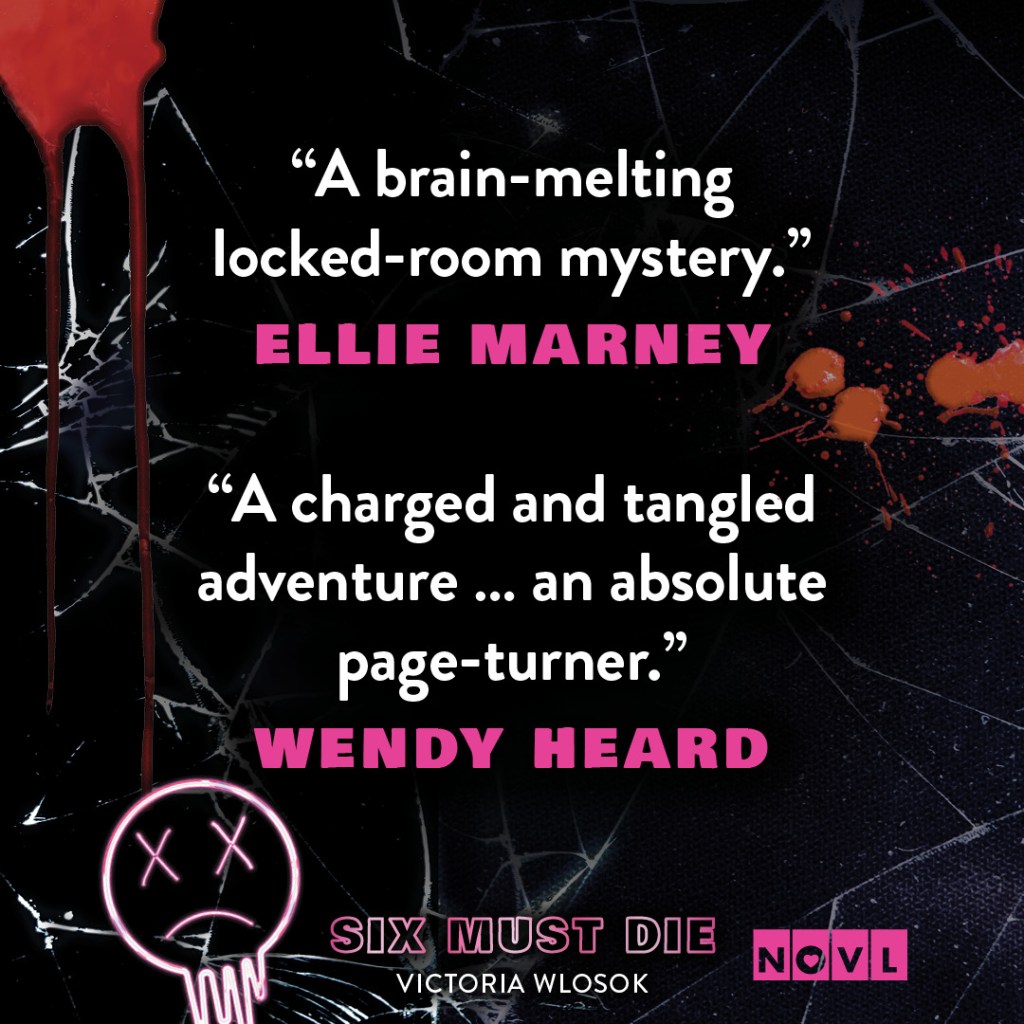 Quote graphic for Six Must Die. Quotes read "A brain-melting locked-room mystery."--Ellie Marney and "A charged and tangled adventure ... an absolute page-turner."--Wendy Heard