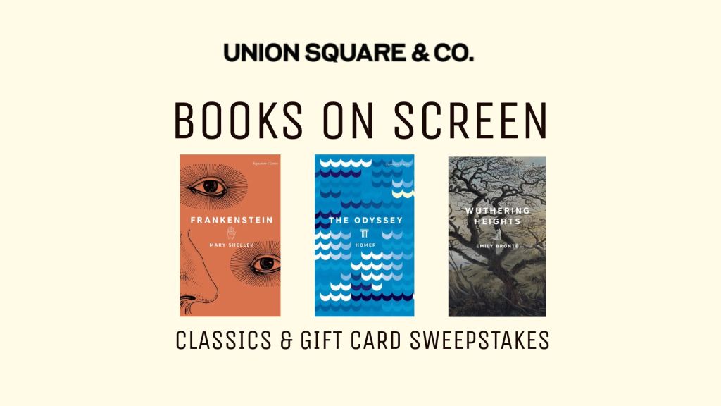 Union Square & Co
BOOKS ON SCREEN
Classics & Gift Card Sweepstakes