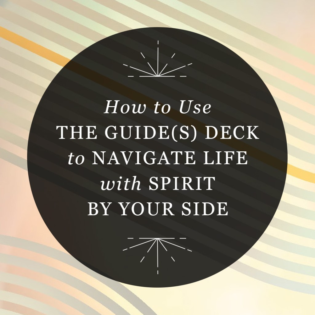 How to Use The Guide(s) Deck to Navigate Life with Spirit by Your Side