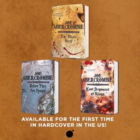 THE BLADE ITSELF, BEFORE THEY ARE HANGED, and THE LAST ARGUMENT OF KINGS by Joe Abercrombie Available for the first time in hardcover in the US!