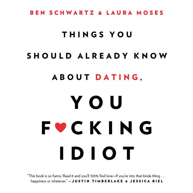 Things You Should Already Know About Dating, You F*cking Idiot